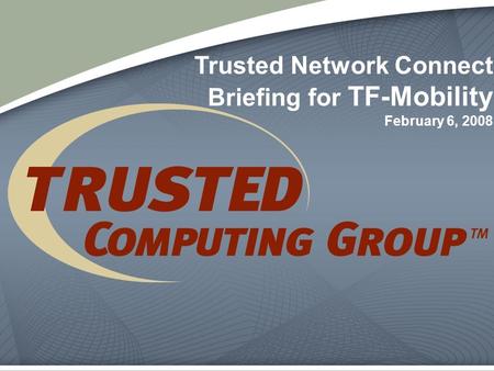 Copyright© 2005-2006 Trusted Computing Group - Other names and brands are properties of their respective owners. Slide #1 Trusted Network Connect Briefing.