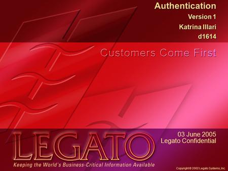 Copyright © 2002 Legato Systems, Inc. Authentication Version 1 Katrina Illari d1614 Authentication Version 1 Katrina Illari d1614 03 June 2005 Legato Confidential.