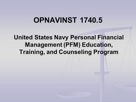 OPNAVINST 1740.5 United States Navy Personal Financial Management (PFM) Education, Training, and Counseling Program.