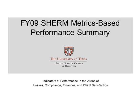 FY09 SHERM Metrics-Based Performance Summary Indicators of Performance in the Areas of Losses, Compliance, Finances, and Client Satisfaction.