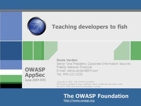 Copyright © 2004 - The OWASP Foundation Permission is granted to copy, distribute and/or modify this document under the terms of the GNU Free Documentation.