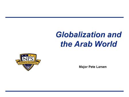 Globalization and the Arab World Major Pete Larsen.