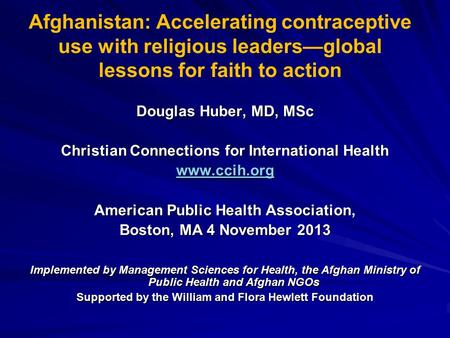 Afghanistan: Accelerating contraceptive use with religious leaders—global lessons for faith to action Douglas Huber, MD, MSc Christian Connections for.