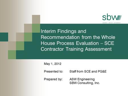 Interim Findings and Recommendation from the Whole House Process Evaluation – SCE Contractor Training Assessment May 1, 2012 Presented to:Staff from SCE.