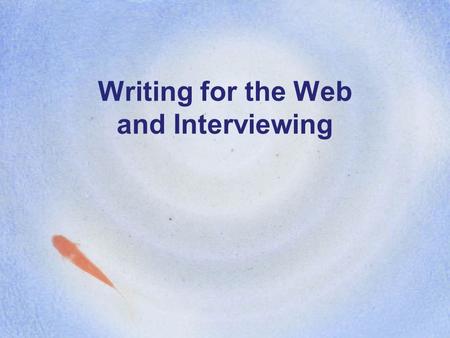 Writing for the Web and Interviewing. Today’s Class Writing for the Web Interviewing Tips Homework Feedback Response.