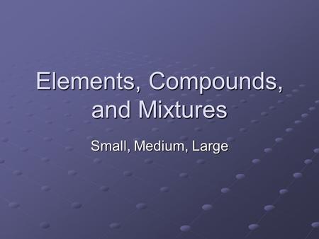 Elements, Compounds, and Mixtures