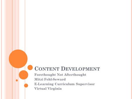 C ONTENT D EVELOPMENT Forethought Not Afterthought Mitzi Fehl-Seward E-Learning Curriculum Supervisor Virtual Virginia.