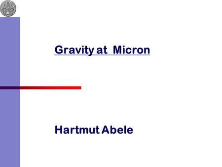 Gravity at Micron Hartmut Abele. Hartmut Abele, Universität Heidelberg 2 Galileo in Pisa Objekt: Neutron Höhe: ~ 50  m Fallhöhe > 50  m Fallhöhe < 50.