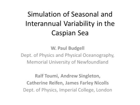 Simulation of Seasonal and Interannual Variability in the Caspian Sea W. Paul Budgell Dept. of Physics and Physical Oceanography, Memorial University of.