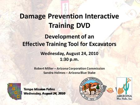 Tempe Mission Palms Wednesday, August 24, 2010 Tempe Mission Palms Wednesday, August 24, 2010 Damage Prevention Interactive Training DVD Development of.