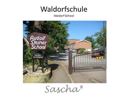 Waldorfschule Waldorf School Sascha*. In 1919 he founded the 1 st Waldorf School Born on Feb 25, 1861 German-Austrian origin Philosopher and scientist.