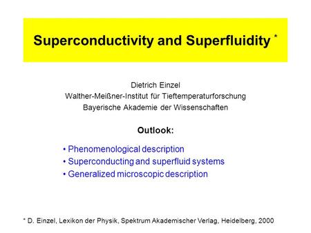 Superconductivity and Superfluidity * Dietrich Einzel Walther-Meißner-Institut für Tieftemperaturforschung Bayerische Akademie der Wissenschaften Outlook: