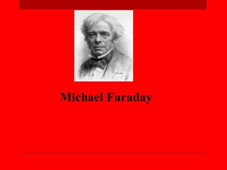 Michael Faraday.