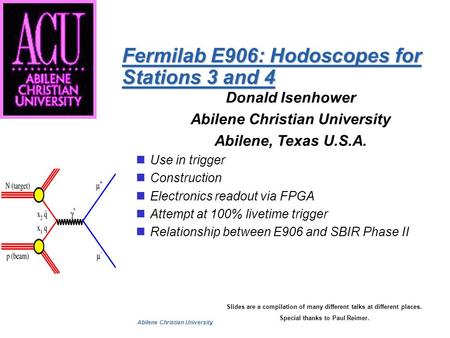 Abilene Christian University Fermilab E906: Hodoscopes for Stations 3 and 4 Donald Isenhower Abilene Christian University Abilene, Texas U.S.A. Use in.