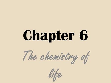 Chapter 6 The chemistry of life.