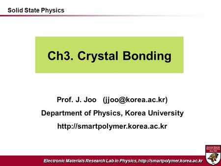 Electronic Materials Research Lab in Physics,  Ch3. Crystal Bonding Prof. J. Joo Department of Physics,