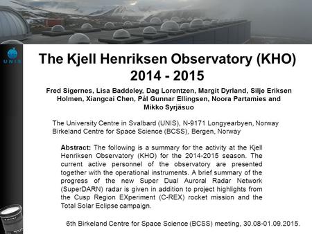 The Kjell Henriksen Observatory (KHO) 2014 - 2015 Fred Sigernes, Lisa Baddeley, Dag Lorentzen, Margit Dyrland, Silje Eriksen Holmen, Xiangcai Chen, Pål.