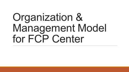 Organization & Management Model for FCP Center. Goals [From previous session] (Why?) Vision — The Center for Sustainable Software on Future Computing.