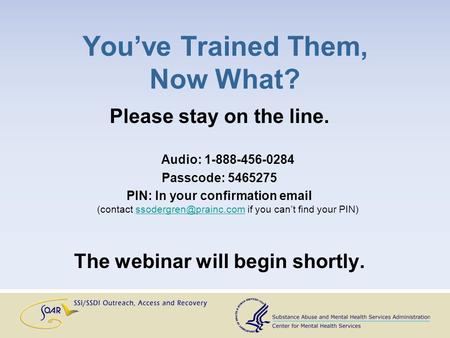 You’ve Trained Them, Now What? Please stay on the line. Audio: 1-888-456-0284 Passcode: 5465275 PIN: In your confirmation  (contact