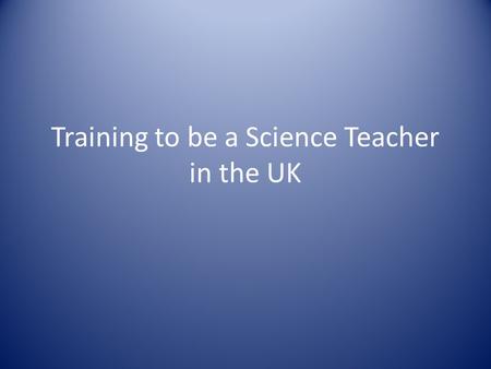 Training to be a Science Teacher in the UK. Dr Kevin Walsh Head of Science and Technology Westminster School London.