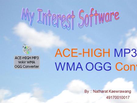 ACE-HIGH MP3 WAV WMA OGG Converter By :: Natharat Kaewrawang 49170010017.