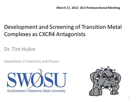 1 Development and Screening of Transition Metal Complexes as CXCR4 Antagonists Dr. Tim Hubin Department of Chemistry and Physics March 17, 2012 ACS Pentasectional.