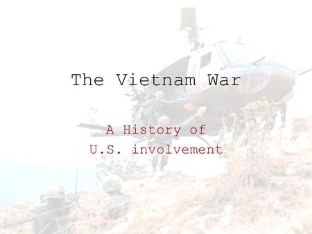 The Vietnam War A History of U.S. involvement. HOW DID WE GET HERE?