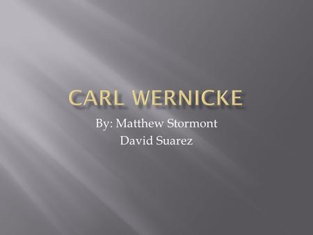 By: Matthew Stormont David Suarez.  Dr. Wernicke had six patients with the same disorder  They couldn’t understand language  They retained the ability.