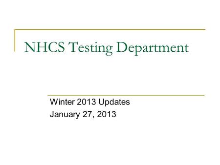 NHCS Testing Department Winter 2013 Updates January 27, 2013.