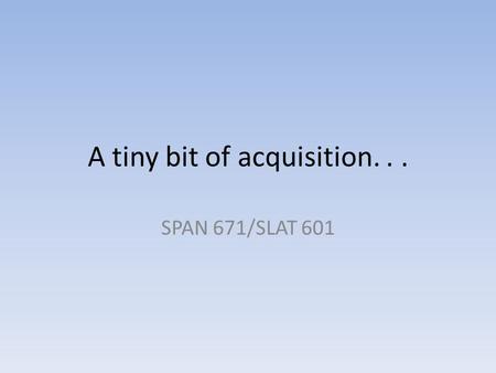 A tiny bit of acquisition... SPAN 671/SLAT 601 Arocdnicg to rsceearch at Cmabrigde Uinervtisy, it deosn’t mttaer in waht oredr the ltteers in a wrod.