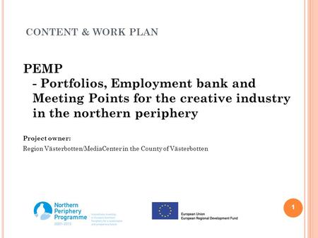 CONTENT & WORK PLAN PEMP - Portfolios, Employment bank and Meeting Points for the creative industry in the northern periphery Project owner: Region Västerbotten/MediaCenter.