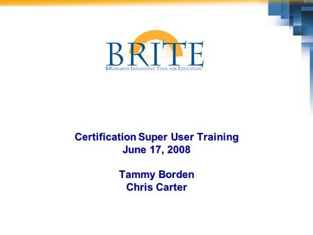 Certification Super User Training June 17, 2008 Tammy Borden Chris Carter.