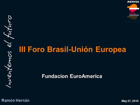 Fundacion EuroAmerica III Foro Brasil-Unión Europea May 27, 2010 Ramón Hernán.