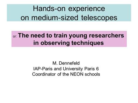 Hands-on experience on medium-sized telescopes or: The need to train young researchers in observing techniques M. Dennefeld IAP-Paris and University Paris.