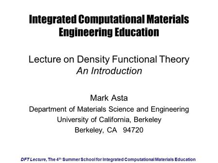 DFT Lecture, The 4 th Summer School for Integrated Computational Materials Education Integrated Computational Materials Engineering Education Lecture on.