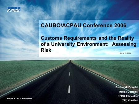 June 17, 2006 CAUBO/ACPAU Conference 2006 Customs Requirements and the Reality of a University Environment: Assessing Risk Susan McDonald Trade & Customs.