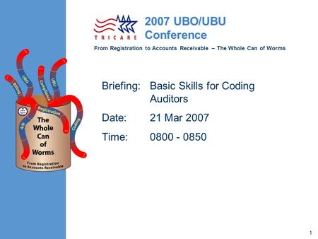 From Registration to Accounts Receivable – The Whole Can of Worms 2007 UBO/UBU Conference 1 Briefing:Basic Skills for Coding Auditors Date: 21 Mar 2007.