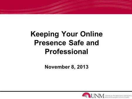 Keeping Your Online Presence Safe and Professional November 8, 2013.