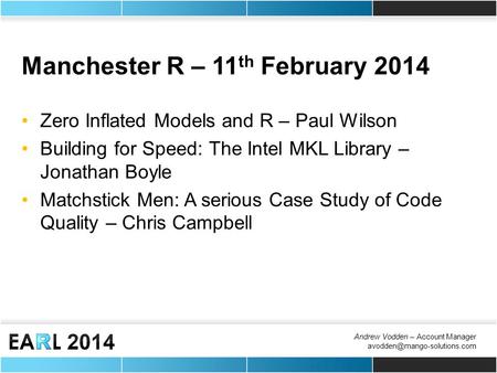 Andrew Vodden – Account Manager Manchester R – 11 th February 2014 Zero Inflated Models and R – Paul Wilson Building for Speed: