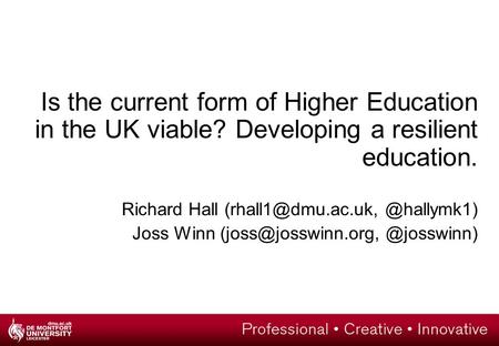 Is the current form of Higher Education in the UK viable? Developing a resilient education. Richard Joss Winn