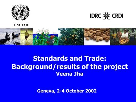 Standards and Trade: Background/results of the project Veena Jha Geneva, 2-4 October 2002 UNCTAD.