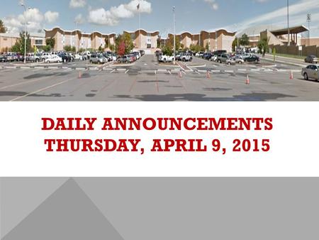 DAILY ANNOUNCEMENTS THURSDAY, APRIL 9, 2015. REGULAR DAILY CLASS SCHEDULE 7:45 – 9:15 BLOCK A7:30 – 8:20 SINGLETON 1 8:25 – 9:15 SINGLETON 2 9:22 - 10:52.