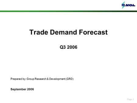 Page 1 Trade Demand Forecast Q3 2006 Prepared by: Group Research & Development (GRD) September 2006.