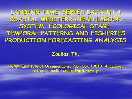 LANDING TIME-SERIES DATA IN A COASTAL MEDITERRANEAN LAGOON SYSTEM. ECOLOGICAL STAGE, TEMPORAL PATTERNS AND FISHERIES PRODUCTION FORECASTING ANALYSIS Zoulias.