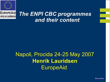 Napoli, Procida 24-25 May 2007 Henrik Lauridsen EuropeAid The ENPI CBC programmes and their content.