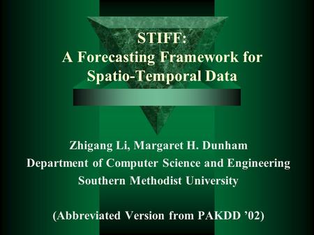 STIFF: A Forecasting Framework for Spatio-Temporal Data Zhigang Li, Margaret H. Dunham Department of Computer Science and Engineering Southern Methodist.