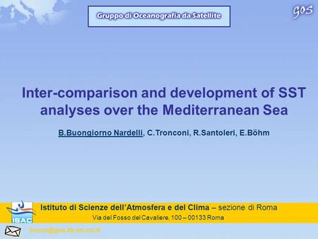 Inter-comparison and development of SST analyses over the Mediterranean Sea B.Buongiorno Nardelli, C.Tronconi, R.Santoleri, E.Böhm Istituto di Scienze.