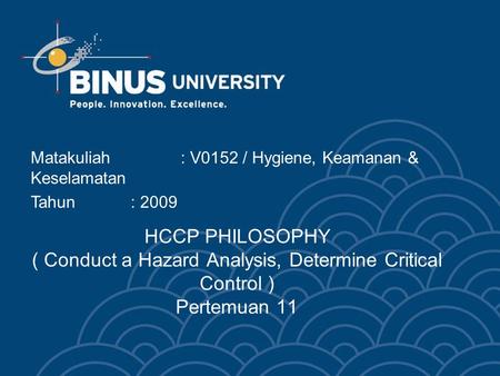 HCCP PHILOSOPHY ( Conduct a Hazard Analysis, Determine Critical Control ) Pertemuan 11 Matakuliah: V0152 / Hygiene, Keamanan & Keselamatan Tahun : 2009.