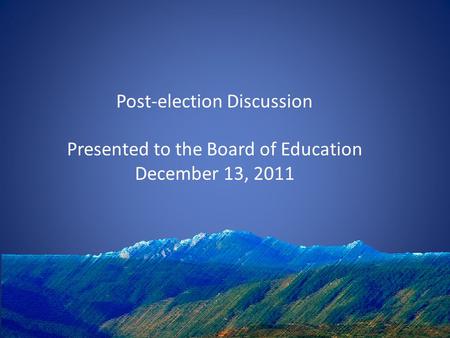 Post-election Discussion Presented to the Board of Education December 13, 2011.