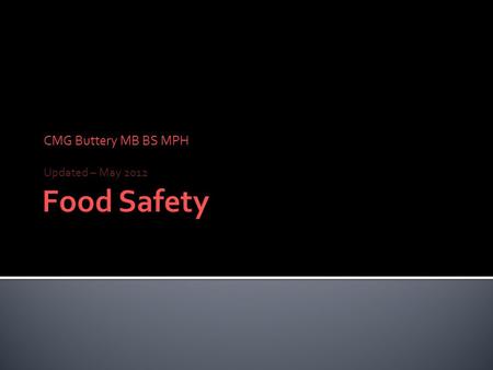 CMG Buttery MB BS MPH Updated – May 2012.  Background: In the United States, contaminated food causes approximately 1,000 reported disease outbreaks.